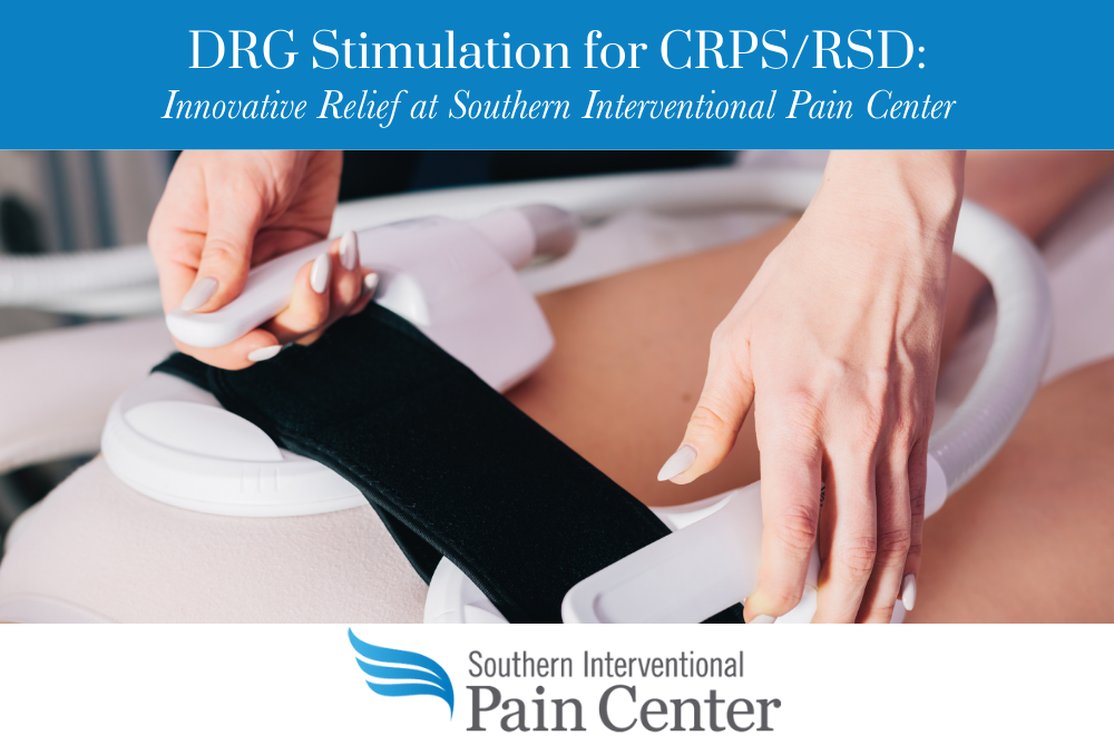 DRG Stimulation for CRPSRSD Innovative Relief at Southern Interventional Pain Center